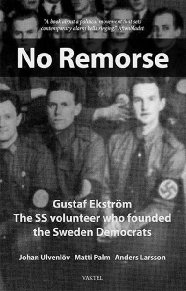 No Remorse: Gustaf Ekstrom The SS volunteer who founded the Sweden Democrats