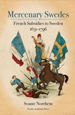 Mercenary Swedes: French Subsidies to Sweden 1631-1796