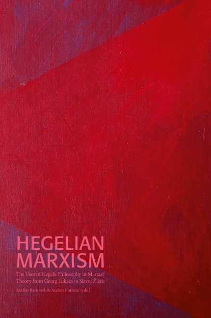 Hegelian Marxism: The Uses of Hegel's Philosophy in Marxist Theory from Georg Lukács to Slavoj ¿i¿ek