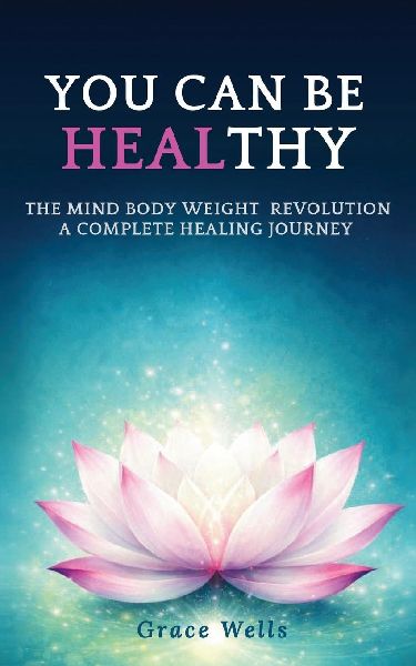 You can be HEALthy: THE MIND BODY WEIGHT REVOLUTION A COMPLETE HEALING JOURNEY