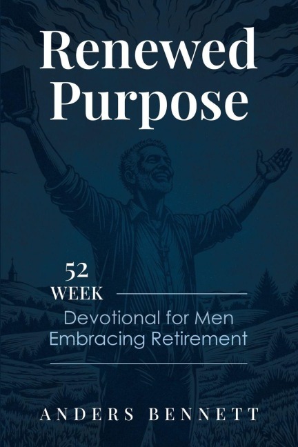 Renewed Purpose: 52 Week Devotional for Men Embracing Retirement