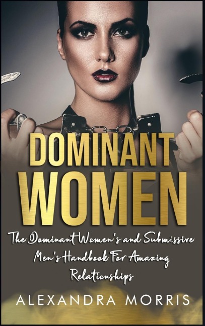 Dominant Women The Dominant Women's and Submissive Men's Handbook For Amazing Relationships
