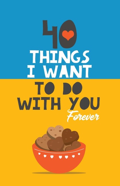 40 Things I Want to Do with You Forever: Valentine Gift Book. Anniversary Gift