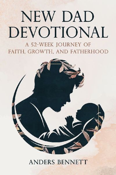 New Dad Devotional: A 52-Week Journey of Faith, Growth, and Fatherhood (Value Version)