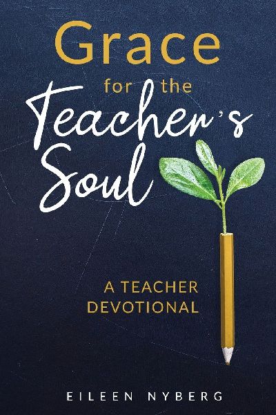 Grace for the Teachers Soul: A Teacher Devotional: 52 Weeks of Faith-Filled Devotions and Scripture to Empower Your Christian Teaching Journey
