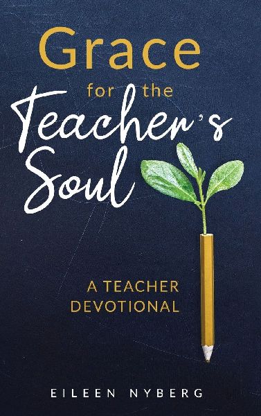 Grace for the Teachers Soul: A Teacher Devotional: 52 Weeks of Faith-Filled Devotions and Scripture to Empower Your Christian Teaching Journey