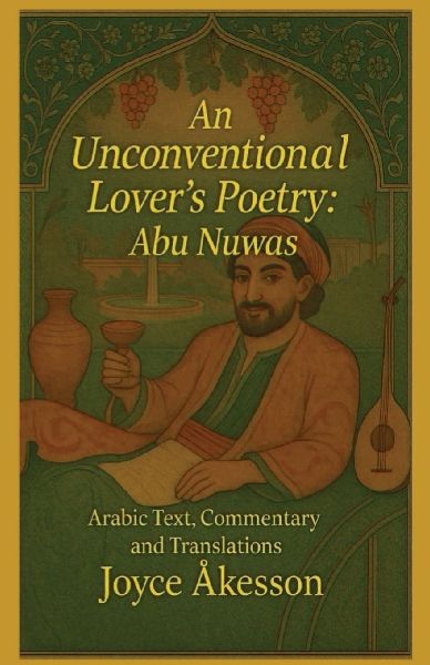 An Unconventional Lover's Poetry, Abu Nuwas: Arabic Text, Commentary and Translations