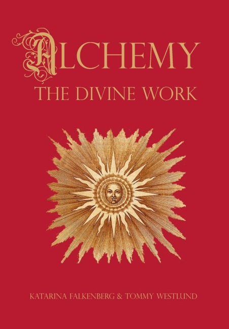 Alchemy - The Divine Work: Concerning Humanitys transformation from lead to gold and the transcendent Immanence of consciousness