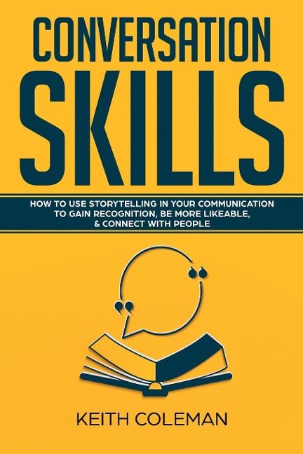 Conversation Skills: How to Use Storytelling in Your  Communication to Gain Recognition, Be More Likeable, & Connect with People