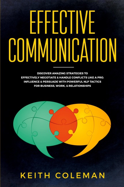 Effective Communication: Discover Amazing Strategies to Effectively Negotiate & Handle Conflicts Like a Pro. Influence & Persuade With Powerful NLP Tactics for Business, Work, & Relationships