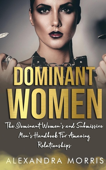 Dominant Women: The Dominant Womens and Submissive Mens Handbook For Amazing Relationships