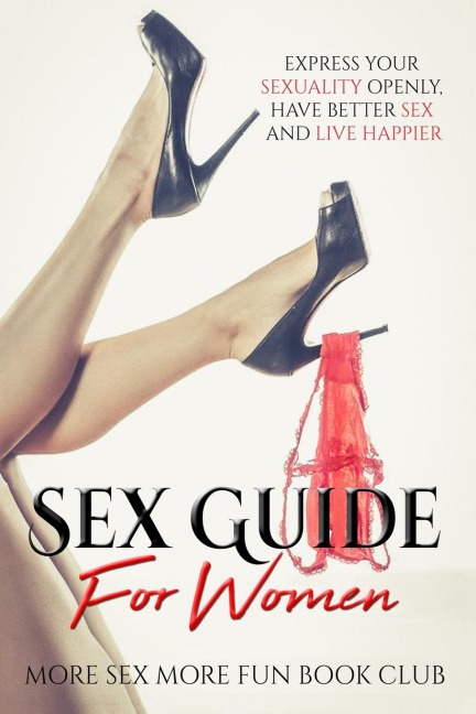 Sex Guide For Women Express Your Sexuality Openly, Have Better Sex And Live Happier