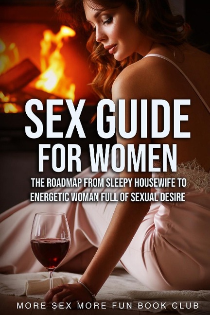 Sex Guide For Women The Roadmap From Sleepy Housewife to Energetic Woman Full of Sexual Desire