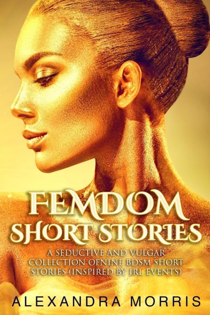 Femdom Short Stories A Seductive and Vulgar Collection of Nine BDSM Short Stories (inspired by IRL Events)