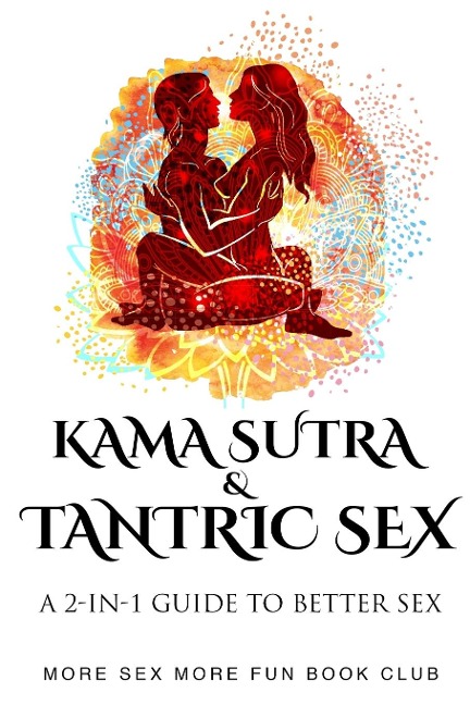 Kama Sutra and Tantric Sex A 2-in-1 Guide to Better Sex
