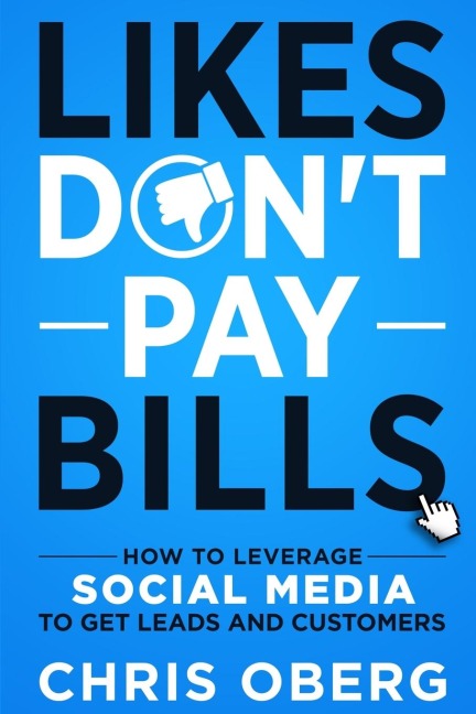 Likes Dont Pay Bills: How to Leverage Social Media to Get Leads and Customers