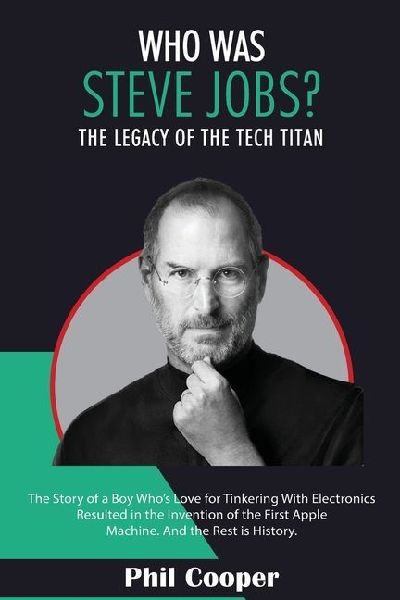 Who Was Steve Jobs?: The Legacy of the Tech Titan - The Story of a Boy Whos Love for Tinkering With Electronics Resulted in the Invention of the First Apple Machine.