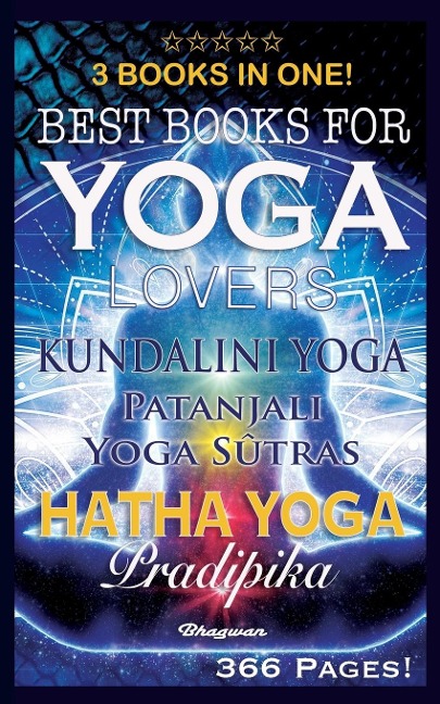 BEST BOOKS FOR YOGA LOVERS - 3 BOOKS IN ONE!: Hatha Yoga Pradipika, Patanjali Yoga Sutras, Kundalini Yoga