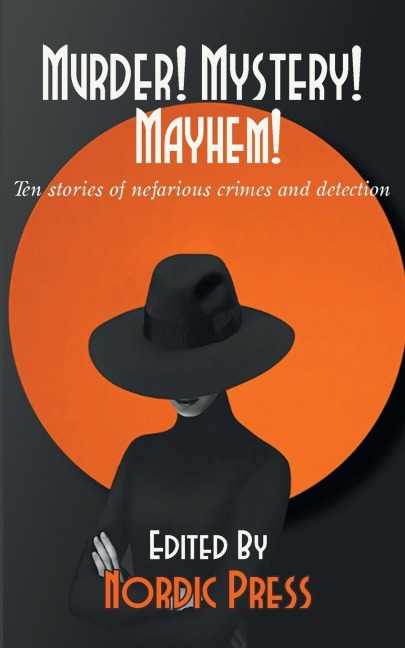 Murder! Mystery! Mayhem: Ten stories of nefarious crimes and detection