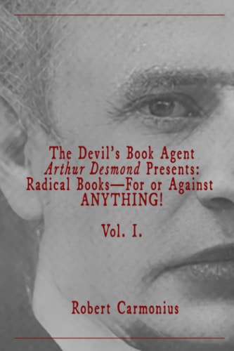 The Devil's Book Agent Arthur Desmond Presents Radical Books-For Or Against ANYTHING! Vol. I.