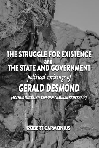 The Struggle for Existence and The State and Government Political Writings of GERALD DESMOND (Arthur Desmond, 1859-1929, "Ragnar Redbeard").