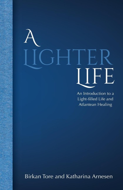 A Lighter Life: An Introduction to a Light-filled Life and Atlantean Healing