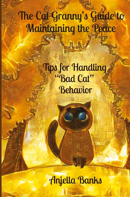 The Cat Granny's Guide to Maintaining the Peace: - Tips for Handling "Bad Cat" Behavior