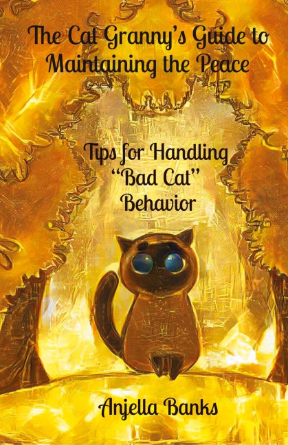 The Cat Granny's Guide to Maintaining the Peace: - Tips for Handling "Bad Cat" Behavior