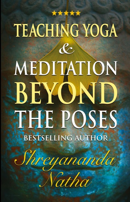 Teaching Yoga and Meditation Beyond the Poses: A unique and practical workbook