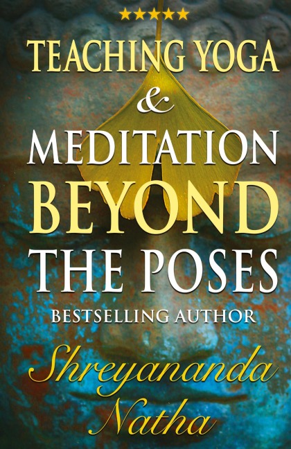 Teaching Yoga and Meditation Beyond the Poses: A unique and practical workbook