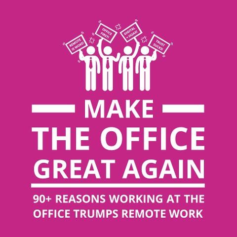 Make the Office Great Again: 90+ Reasons Working at the Office Trumps Remote Work