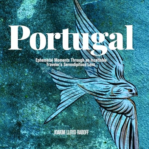 Portugal Ephemeral Moments Through an Insatiable Traveler's Serendipitous Lens.