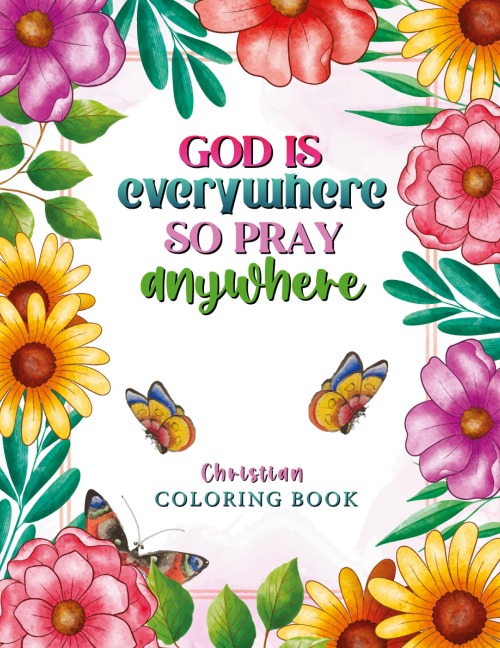 God is Everywhere so Pray Anywhere: Christian Coloring Book Prayers and Exercises to Come Closer to God