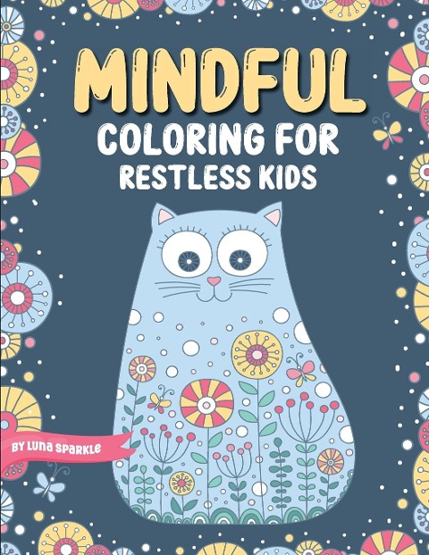 Mindful Coloring For Restless Kids. From 6 Years And Up. Cute Animals, Flowers And Fantasy Creatures in Easy And Fun Doodle Style.: From 6 Years And Up. Cute Animals, Flowers And Fantasy Creatures in Easy And Fun Doodle Style