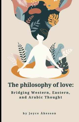 The Philosophy of Love Bridging Western, Eastern, and Arabic Thought