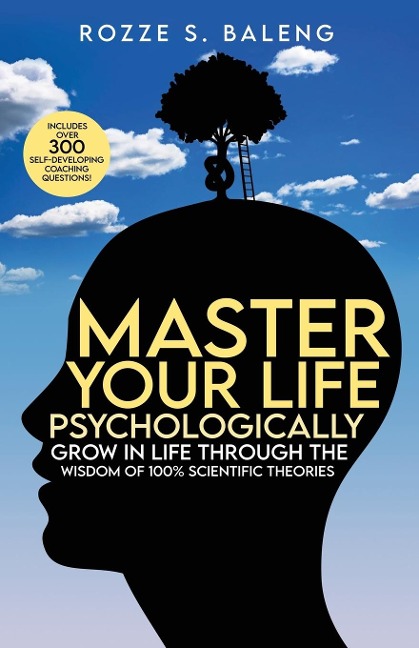 Master Your Life - Psychologically: GROW IN LIFE THROUGH THE WISDOM OF 100% SCIENTIFIC THEORIES