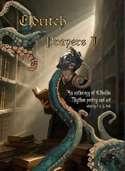 Eldritch Prayers I: An Anthology of Cthulhu Mythos Poetry and Art