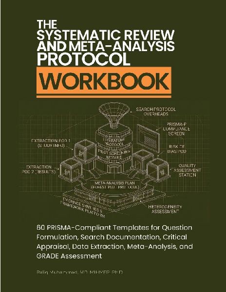 The Systematic Review and Meta-Analysis Protocol Workbook: 60 PRISMA-Compliant Templates for Question Formulation, Search Documentation, Critical Appraisal, Data Extraction, Meta-Analysis, and GRADE Assessment