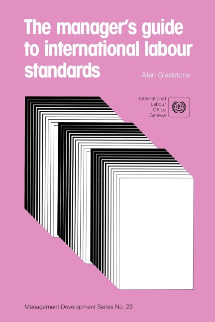 The managers guide to international labour standards (Management Development Series No. 23)
