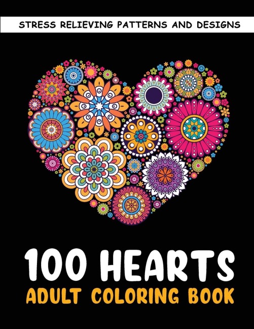 The 100 Hearts Adult Coloring Books for Adults: Color Pages Best Gifts for Women Men Who Love Art | Best to Use with Color Pencil - Gel Pens | Stress Reliever Patterns &amp; Designs for You