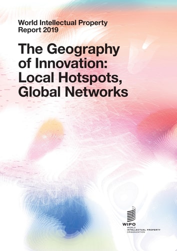 World Intellectual Property Report 2019 – The Geography of Innovation: Local Hotspots, Global Networks
