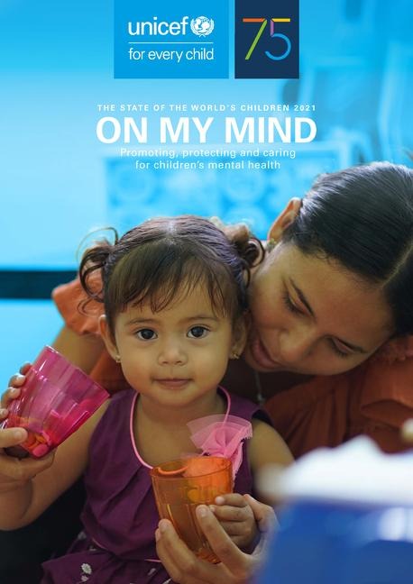The state of the worlds children 2021: on my mind, promoting, protecting and caring for childrens mental health