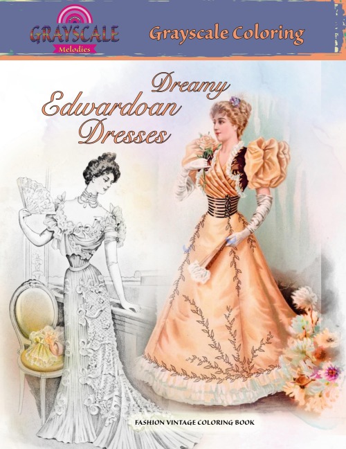 DREAMY EDWARDIAN DRESSES FASHION VINTAGE COLORING BOOK: Adult coloring book about dreamy dresses from a bygone era