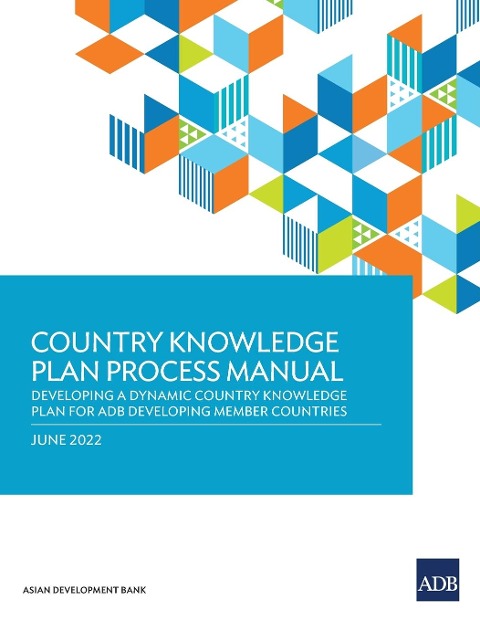 Country Knowledge Plan Process Manual: Developing a Dynamic Country Knowledge Plan for ADB Developing Member Countries