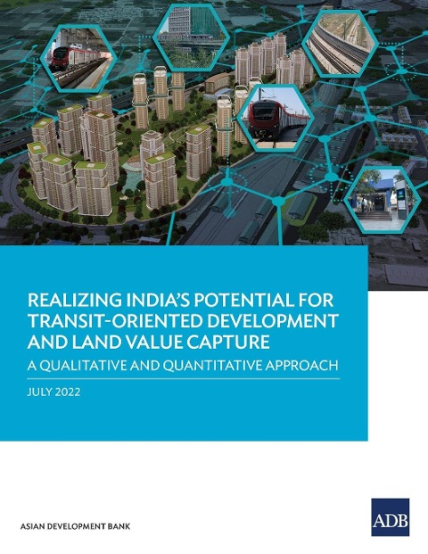 Realizing Indias Potential for Transit-Oriented Development and Land Value Capture: A Qualitative and Quantitative Approach