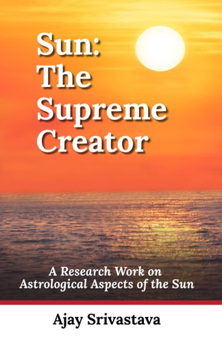 Sun The Supreme Creator: A Research Work on Astrological Aspects of the Sun