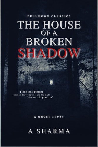 The House of A Broken Shadow A Ghost Story