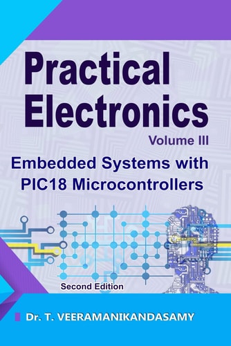 Practical Electronics (Volume III) Embedded Systems with PIC18 Microcontrollers: Second Edition