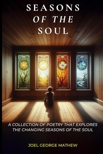 Seasons of the Soul A Collection of Poetry that Explores the Changing Seasons of the Soul