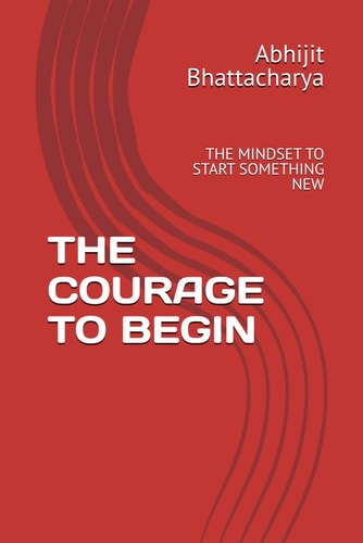 The Courage to Begin The Mindset to Start Something New